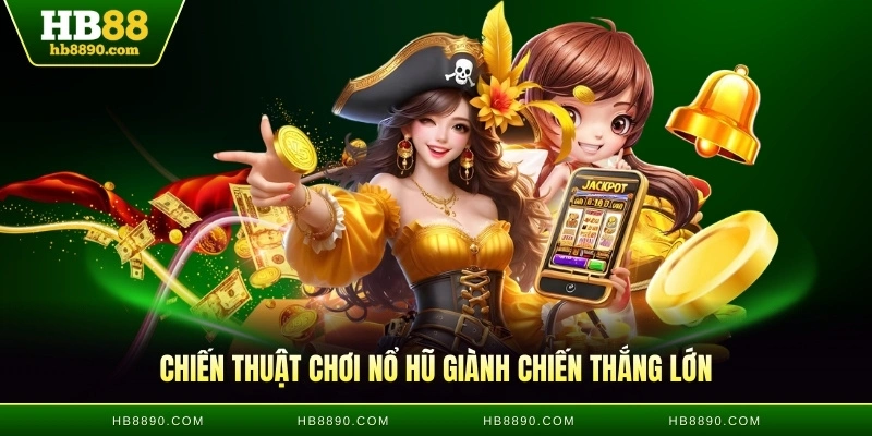 Chiến thuật chơi nổ hũ giành chiến thắng lớn