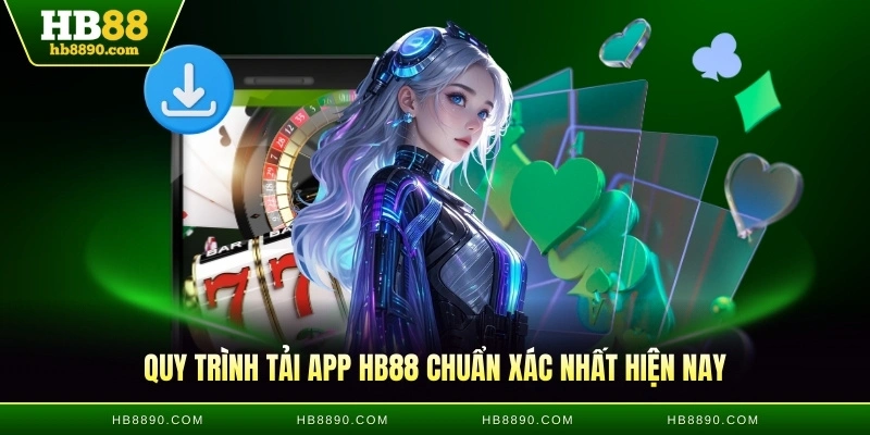 Quy trình tải app HB88 chuẩn xác nhất hiện nay